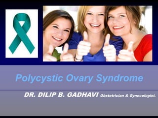Polycystic Ovary Syndrome
DR. DILIP B. GADHAVI Obstetrician & Gynecologist.,
 