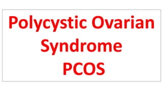 Polycystic Ovarian
Syndrome
PCOS
 
