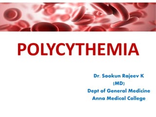 POLYCYTHEMIA
Dr. Sookun Rajeev K
(MD)
Dept of General Medicine
Anna Medical College
 