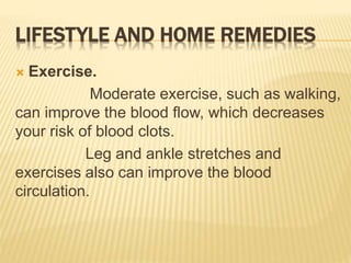 LIFESTYLE AND HOME REMEDIES
 Exercise.
Moderate exercise, such as walking,
can improve the blood flow, which decreases
yo...