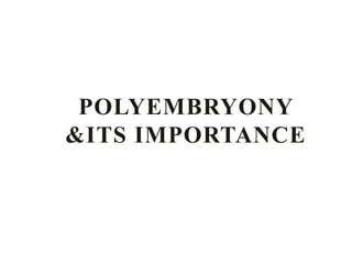 POLYEMBRYONY
&ITS IMPORTANCE
 