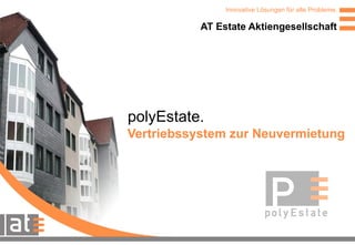Vertriebssystem zur Neuvermietung AT Estate Aktiengesellschaft polyEstate. Innovative Lösungen für alte Probleme. 