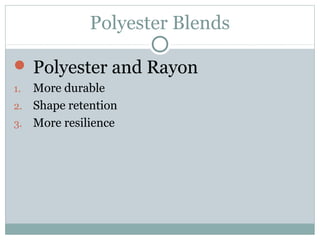 Polyester Blends
 Polyester and Rayon
1. More durable
2. Shape retention
3. More resilience
 