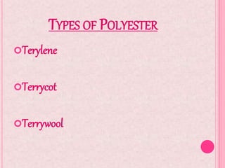 TYPES OF POLYESTER
Terylene
Terrycot
Terrywool
 