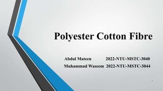 Polyester Cotton Fibre
Abdul Mateen 2022-NTU-MSTC-3040
Muhammad Waseem 2022-NTU-MSTC-3044
1
 