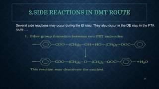 2.SIDE REACTIONS IN DMT ROUTE
Several side reactions may occur during the EI step. They also occur in the DE step in the PTA
route….
16
 