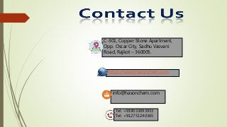 https://www.hasonchem.com
C-301, Copper Stone Apartment,
Opp. Oscar City, Sadhu Vasvani
Road, Rajkot – 360005.
Tel: +919033093933
Tel: +912751240365
info@hasonchem.com
 