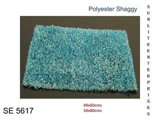 SE 5617
Polyester Shaggy
40x60cms
50x80cms
 
