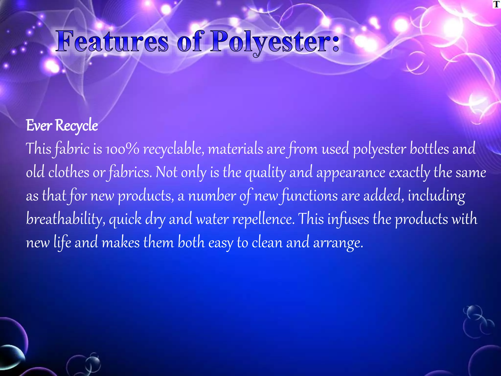 Ever Recycle
This fabric is 100% recyclable, materials are from used polyester bottles and
old clothes or fabrics. Not only is the quality and appearance exactly the same
as that for new products, a number of new functions are added, including
breathability, quick dry and water repellence. This infuses the products with
new life and makes them both easy to clean and arrange.
 