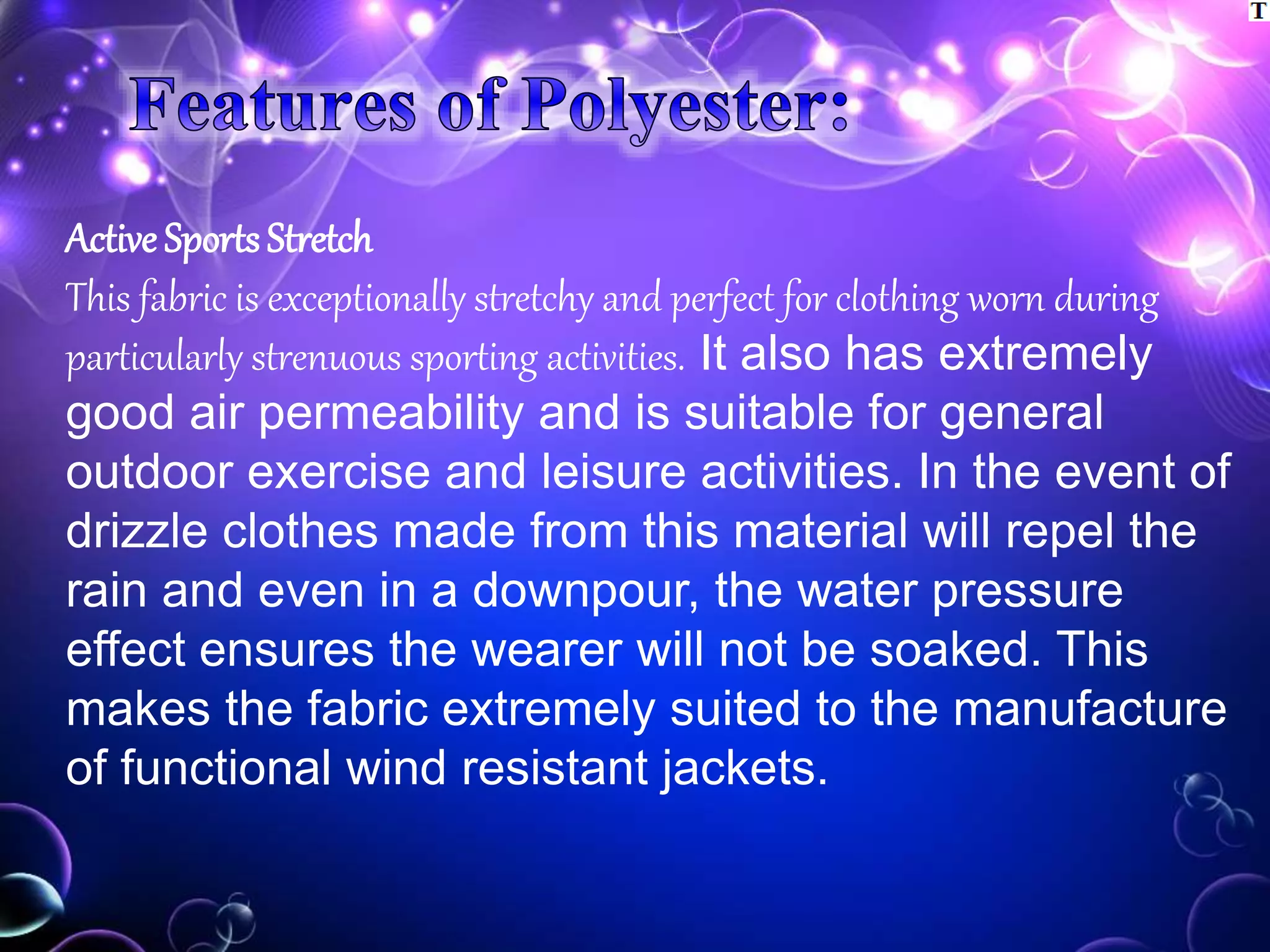 Active Sports Stretch
This fabric is exceptionally stretchy and perfect for clothing worn during
particularly strenuous sporting activities. It also has extremely
good air permeability and is suitable for general
outdoor exercise and leisure activities. In the event of
drizzle clothes made from this material will repel the
rain and even in a downpour, the water pressure
effect ensures the wearer will not be soaked. This
makes the fabric extremely suited to the manufacture
of functional wind resistant jackets.
 