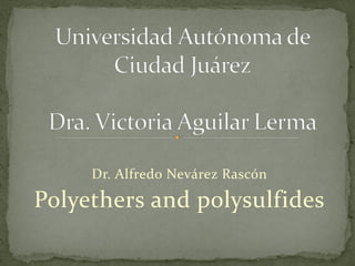 Dr. Alfredo Nevárez Rascón

Polyethers and polysulfides
 