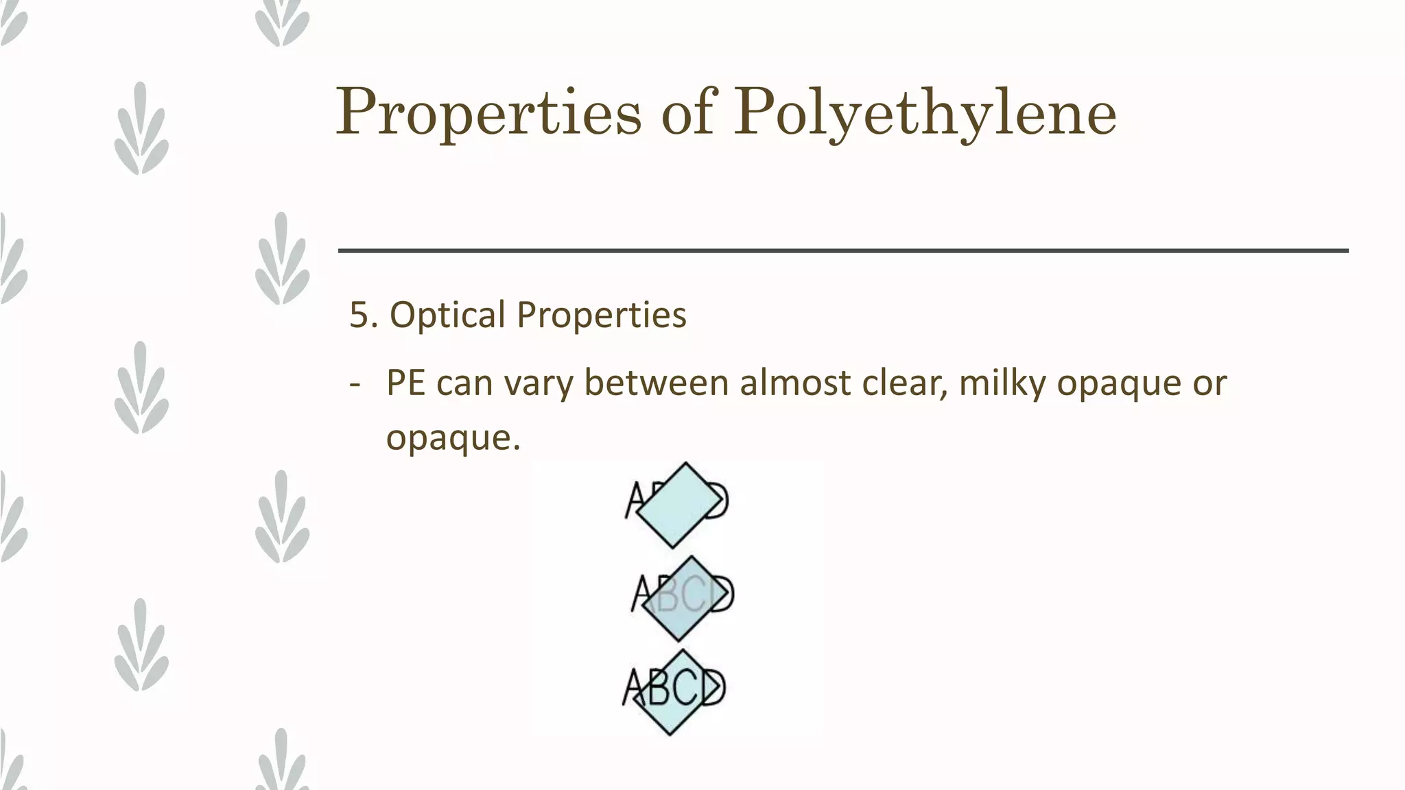 Properties of Polyethylene
5. Optical Properties
- PE can vary between almost clear, milky opaque or
opaque.
 