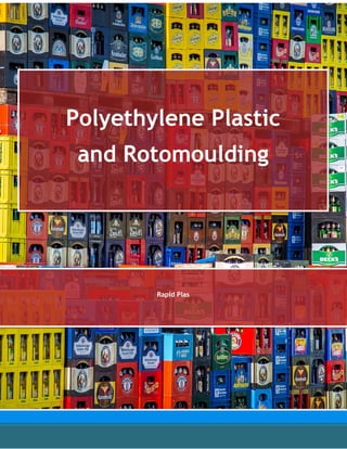 Polyethylene Plastic
and Rotomoulding
Rapid Plas
 