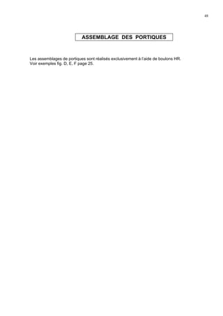 48
ASSEMBLAGE DES PORTIQUES
Les assemblages de portiques sont réalisés exclusivement à l’aide de boulons HR.
Voir exemples fig. D, E, F page 25.
 