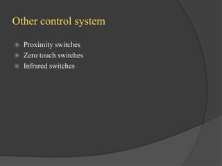 Other control system
 Proximity switches
 Zero touch switches
 Infrared switches
 
