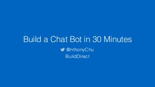 Build a Chat Bot in 30 Minutes
@nthonyChu
BuildDirect
 