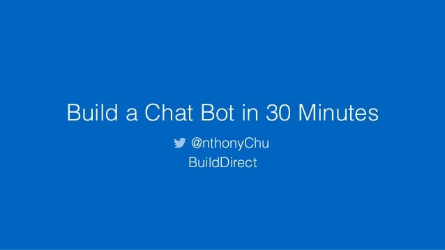 Build a Chat Bot in 30 Minutes
@nthonyChu
BuildDirect
 