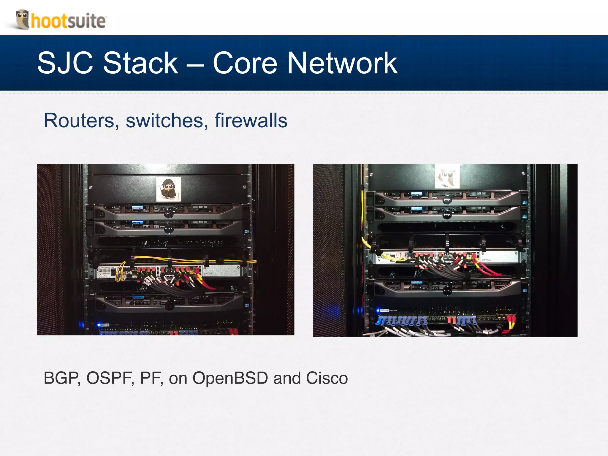 SJC Stack – Core Network
BGP, OSPF, PF, on OpenBSD and Cisco!
Routers, switches, firewalls
 