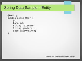 Spring Data Sample – Entity
@Entity
public class User {
@Id
Long id;
String fullName;
String gender;
Date dateOfBirth;
}
Getters and Setters removed for brevity
 