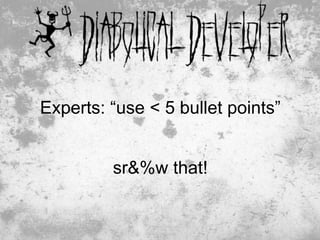 Experts: “use < 5 bullet points”


         sr&%w that!


                             12
 