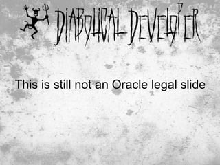 This is still not an Oracle legal slide




                                  2
 