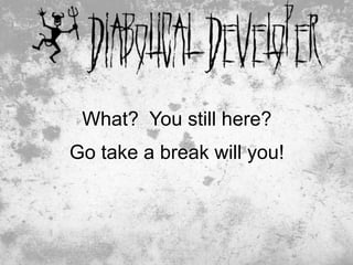 What? You still here?
Go take a break will you!




                            33
 