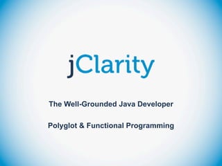 The Well-Grounded Java Developer

Polyglot & Functional Programming
 