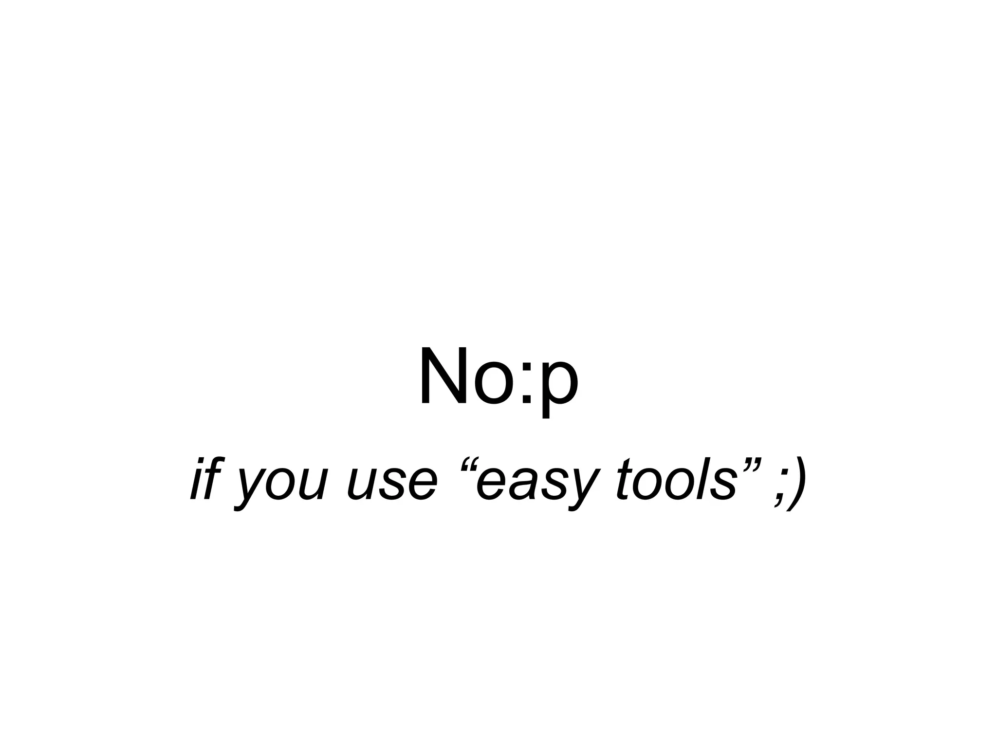 No:p if you use “easy tools” ;) 