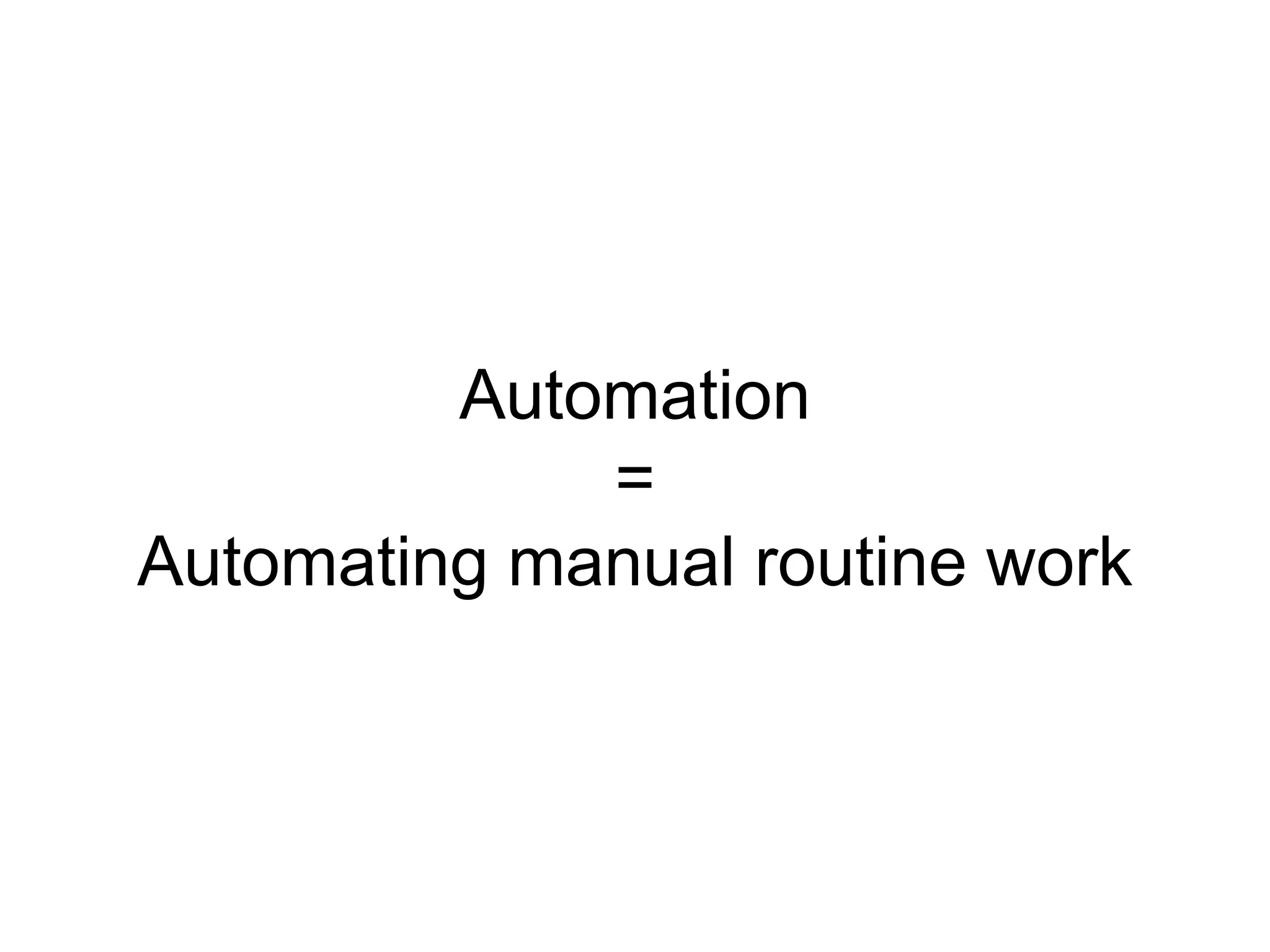 Automation = Automating manual routine work 