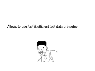 Allows to use fast & efﬁcient test data pre-setup!
 
