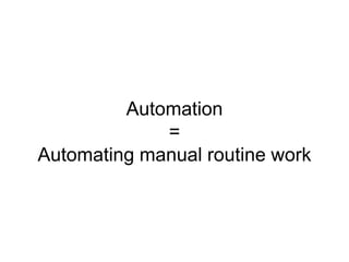 Automation
=
Automating manual routine work
 