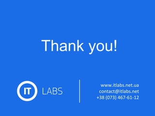 www.itlabs.net.ua
contact@itlabs.net
+38 (073) 467-61-12
Thank you!
 
