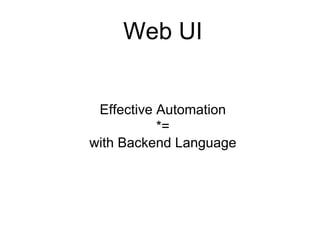 Effective Automation
*=
with Backend Language
Web UI
 