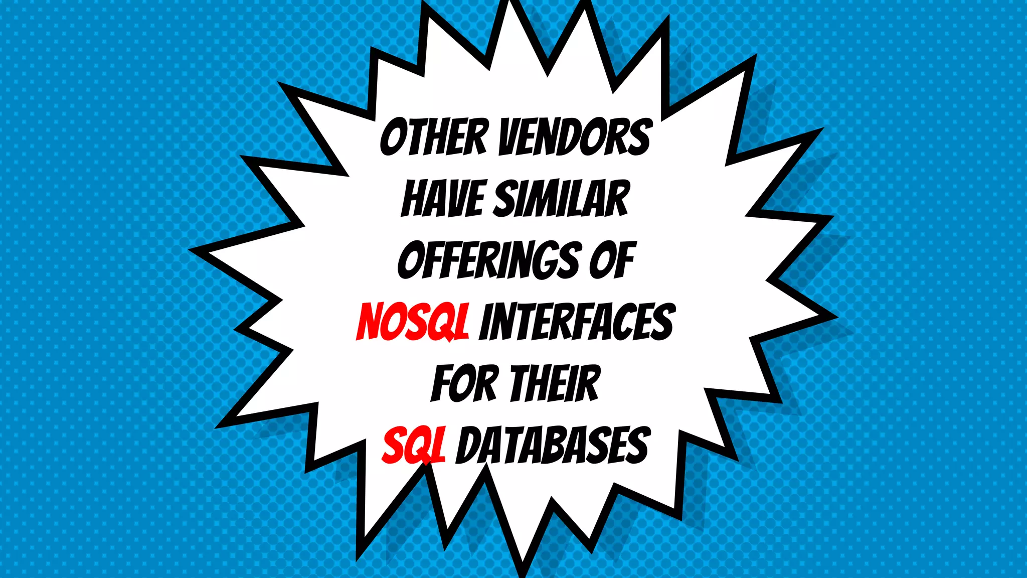 Other Vendors
have similar
offerings of
NoSQL interfaces
for their
SQL databases
 