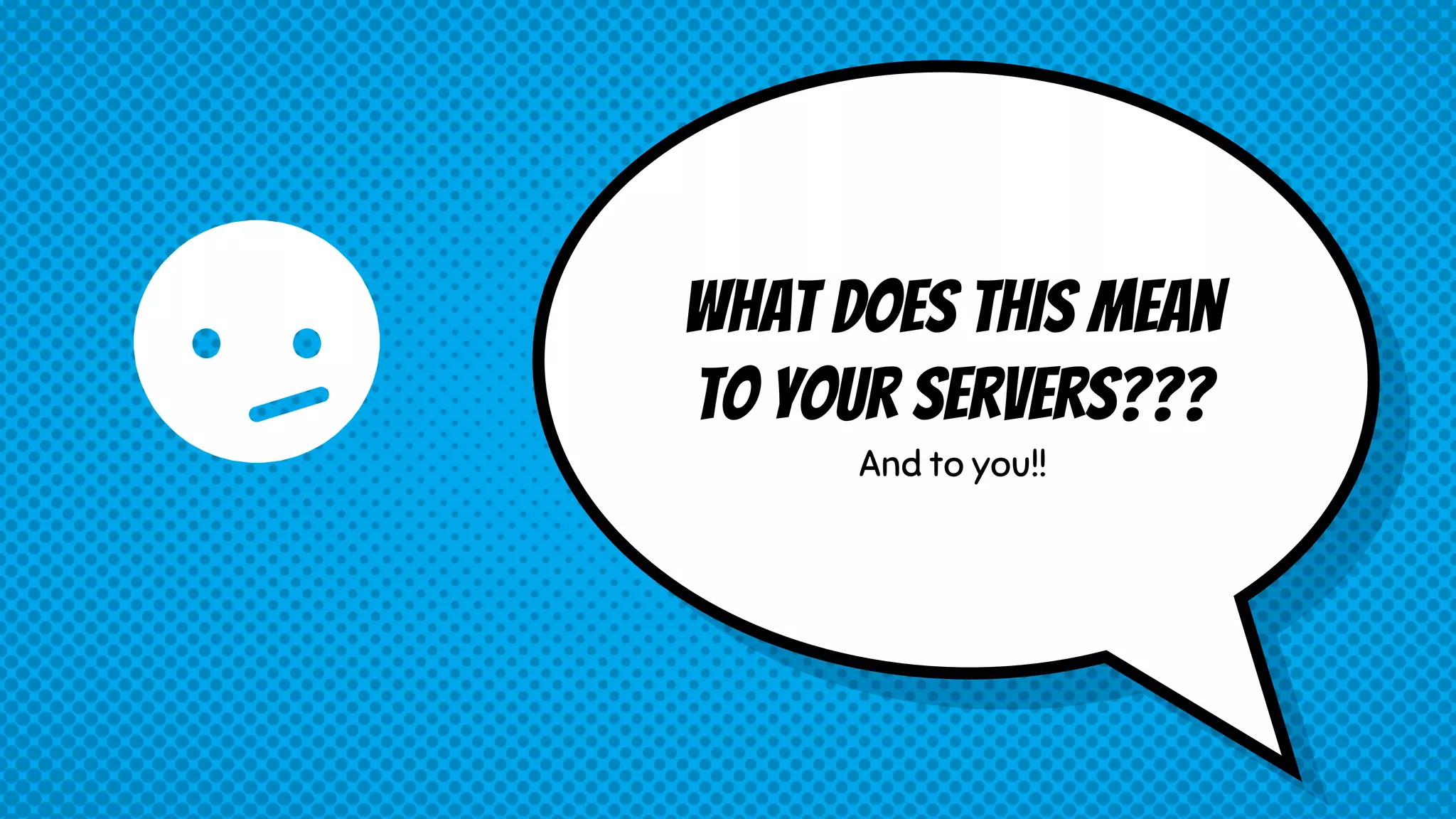 And to you!!
What does this mean
to your servers???
 