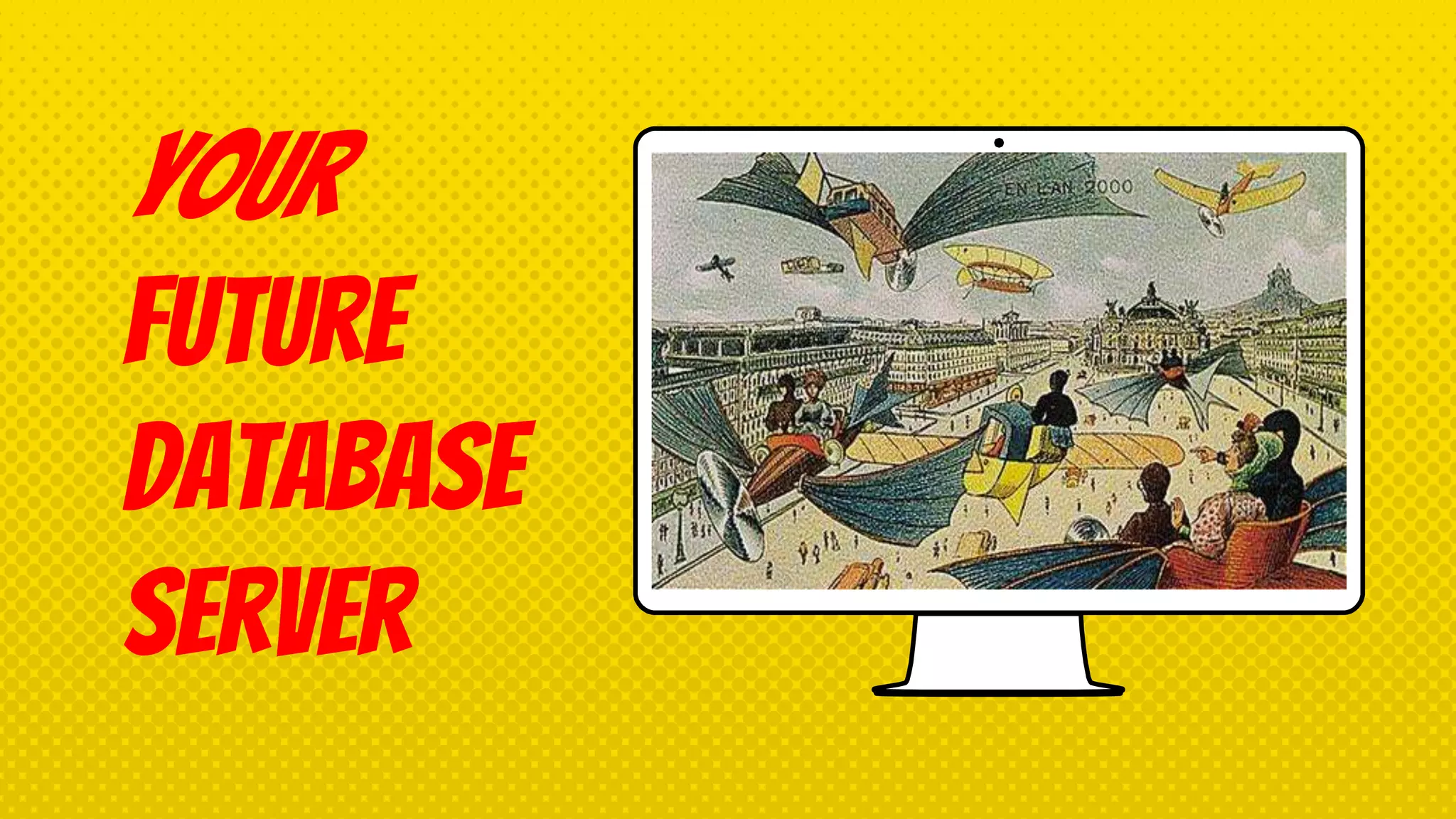 Place your screenshot here
yOur
future
database
Server
 