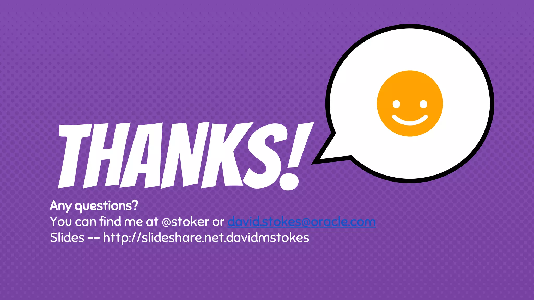 THANKS!Any questions?
You can find me at @stoker or david.stokes@oracle.com
Slides -- http://slideshare.net.davidmstokes
 