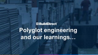 Polyglot engineering
and our learnings…
 