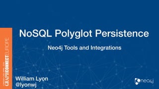 NoSQL Polyglot Persistence
Neo4j Tools and Integrations
William Lyon
@lyonwj
 