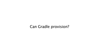 Can Gradle provision?

 