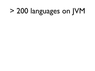 > 200 languages on JVM
 