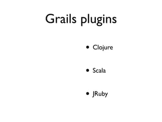 Grails plugins

       • Clojure

       • Scala

       • JRuby
 