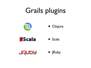 Grails plugins

       • Clojure

       • Scala

       • JRuby
 