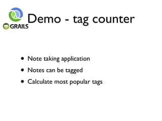 Demo - tag counter

• Note taking application
• Notes can be tagged
• Calculate most popular tags
 