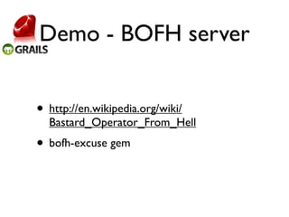 Demo - BOFH server


• http://en.wikipedia.org/wiki/
  Bastard_Operator_From_Hell
• bofh-excuse gem
 
