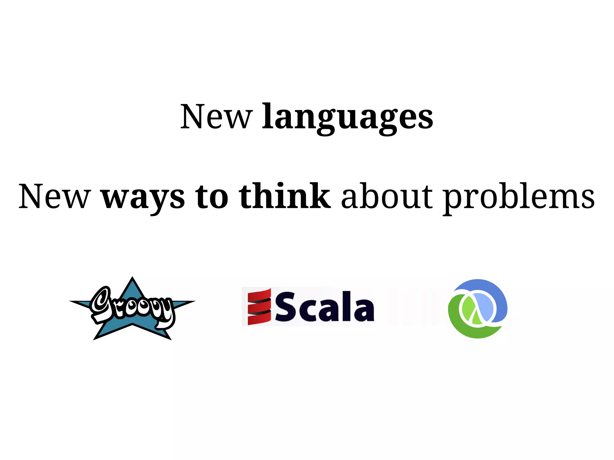 New languages

New ways to think about problems
 