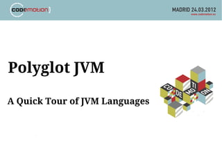 Polyglot JVM

A Quick Tour of JVM Languages
 