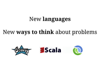 New languages

New ways to think about problems
 