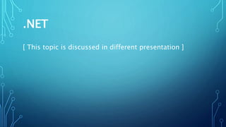 .NET
[ This topic is discussed in different presentation ]
 