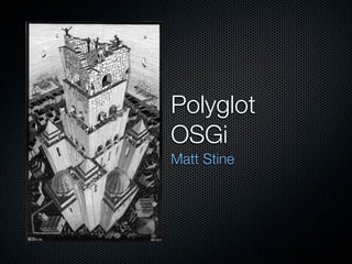 Polyglot
OSGi
Matt Stine
 